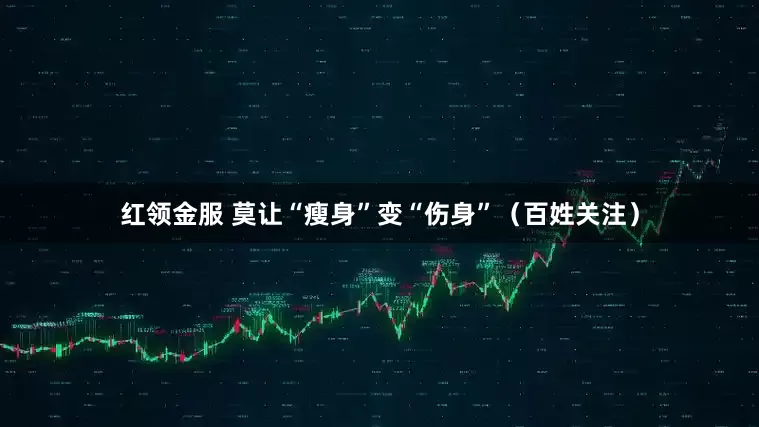 红领金服 莫让“瘦身”变“伤身”（百姓关注）